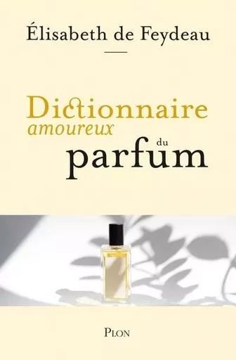 Dictionnaire amoureux du parfum - Élisabeth de Feydeau - Place des éditeurs