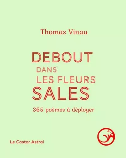 Debout dans les fleurs sales - 365 poèmes à déployer - Thomas Vinau - Le castor astral