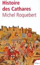 Histoire des cathares hérésie, croisade, Inquisition du XIe au XIVe siècle