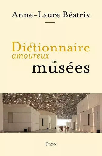 Dictionnaire amoureux des musées - Anne-Laure Béatrix - Place des éditeurs