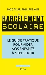 Harcèlement scolaire - Le guide pratique pour aider nos enfants à s'en sortir