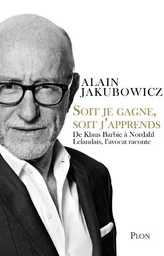 Soit je gagne, soit j'apprends - De Klaus Barbie à Nordahl Lelandais, l'avocat raconte