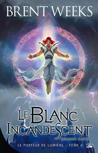 Le Porteur de lumière, T6 : Le Blanc incandescent - Seconde partie - Brent Weeks - BRAGELONNE