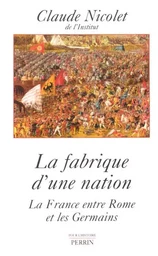 La fabrique d'une nation la France entre Rome et les Germains