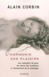 L'harmonie des plaisirs les manières de jouir dusiècle des lumières à l'avènement de la sexol