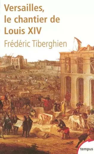 Versailles le chantier de Louis XIV, 1662-1715 - Frédéric Tiberghien - Place des éditeurs