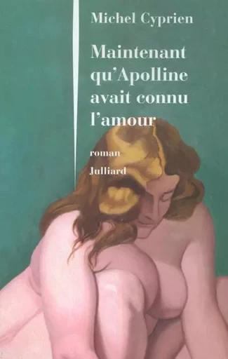 Maintenant qu'Apolline avait connu l'amour - Michel Cyprien - Groupe Robert Laffont