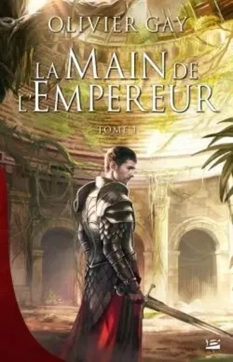 La Main de l'empereur, T1 - Olivier Gay - BRAGELONNE