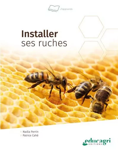 Installer ses ruches - Nadia PERRIN, Patrice CAHÉ - EDUCAGRI