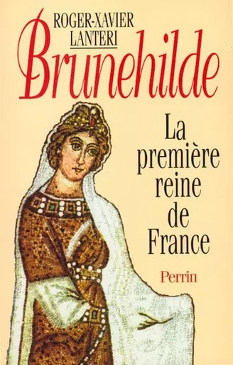 Brunehilde la première reine de France - Roger-Xavier Lantéri - Place des éditeurs