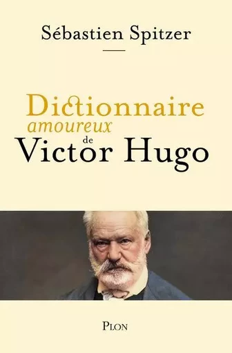 Dictionnaire amoureux de Victor Hugo - Sébastien Spitzer - Place des éditeurs