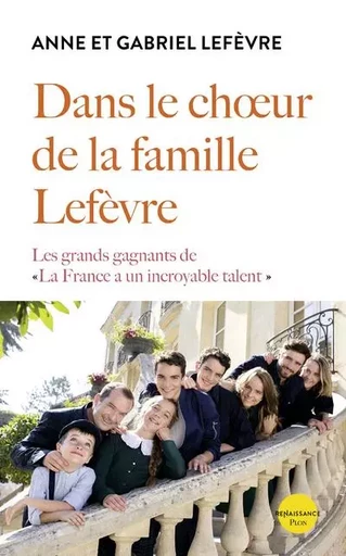 Dans le choeur de la famille Lefèvre - Les grands gagnants de La France a un incroyable talent - Anne Lefèvre, Gabriel Lefevre - Place des éditeurs