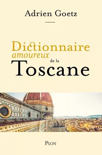 Dictionnaire Amoureux de la Toscane - Adrien Goetz - Place des éditeurs