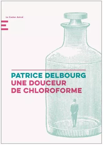 Une douceur de chloroforme - Patrice Delbourg - Le castor astral