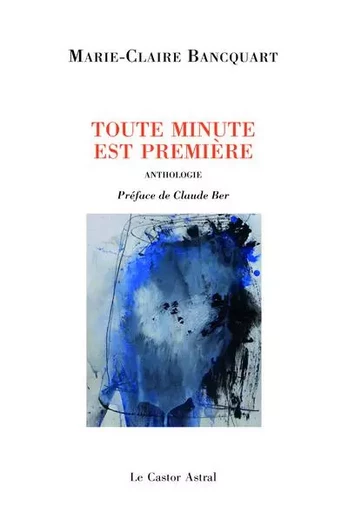 Toute minute est première - Marie-Claire Bancquart - Le castor astral