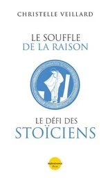 Le souffle de la raison. Le défi des Stoïciens