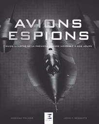 Avions espions - guide illustré de la première guerre mondiale à nos jours