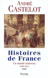 Histoires de France - tome 3 Un monde nouveau 1848-1914