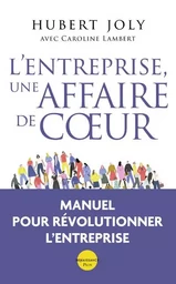 L'entreprise, une affaire de coeur - Libérer la magie humaine au service du bien commun