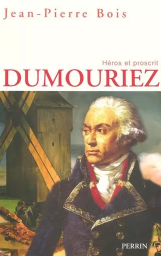 Dumouriez héros et proscrit - Jean-Pierre Bois - Place des éditeurs