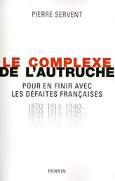 Le complexe de l'autruche pour en finir avec les défaites françaises 1870, 1914, 1940