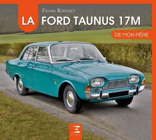 La Ford Taunus 17M de mon père - Franck Rousset - ETAI