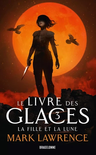 Le Livre des glaces, T3 : La Fille et la Lune - Mark Lawrence - BRAGELONNE