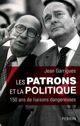 Les patrons et la politique 150 ans de liaisons dangereuses - Jean Garrigues - Place des éditeurs