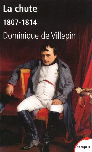 La chute ou L'Empire de la solitude 1807-1814 - Dominique de Villepin - Place des éditeurs