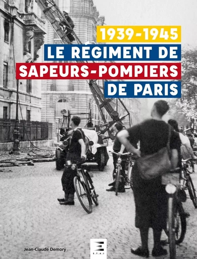 Le régiment de sapeurs-pompiers de Paris - 1939-1945 - Jean-Claude DEMORY - ETAI