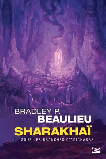 Sharakhaï, T4 : Sous les branches d'adicharas - Bradley P. Beaulieu - BRAGELONNE