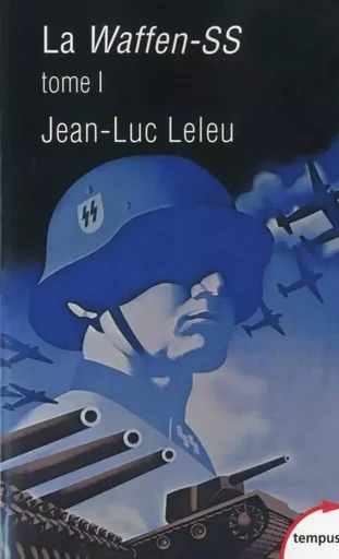 La Waffen-SS - tome 1 - Jean-Luc LELEU - Place des éditeurs