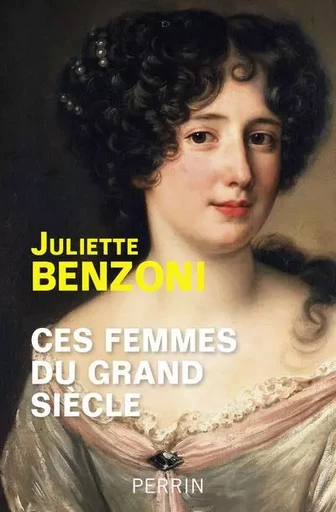 Ces femmes du Grand Siècle - Juliette Benzoni - Place des éditeurs