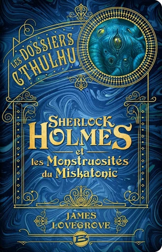 Les Dossiers Cthulhu, T2 : Sherlock Holmes et les monstruosités du Miskatonic - James Lovegrove - BRAGELONNE