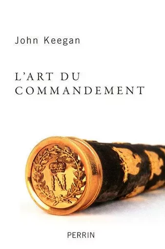 L'art du commandement - John Keegan - Place des éditeurs