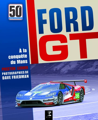 Ford GT - comment Ford a fait taire les critiques, humilié Ferrari et conquis Le Mans - Preston Lerner, Dave Friedman - ETAI