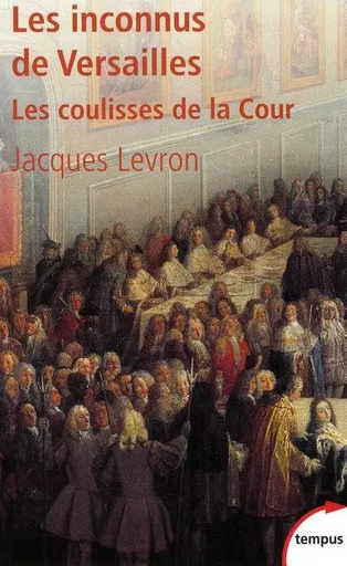 Les inconnus de Versailles les coulisses de la Cour - Jacques Levron - Place des éditeurs