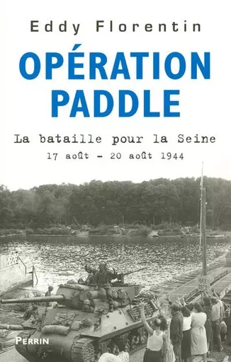 Opération Paddle - La bataille pour la Seine 17 août - 20 août 1944 - Eddy Florentin - Place des éditeurs