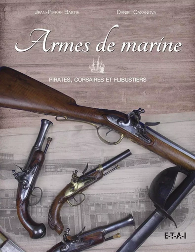 Armes de marine - pirates, corsaires et flibustiers - JEAN-PIERRE BASTIÉ, Daniel Casanova - ETAI