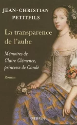 La transparence de l'aube mémoires de Claire Clémence, princesse de Condé