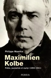 Maximilien Kolbe prêtre, journaliste et martyr, 1894-1941