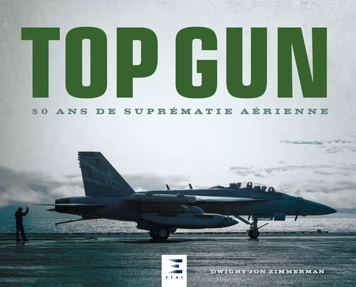 Top gun - 50 ans de suprématie aérienne - Dwight Jon Zimmerman - ETAI