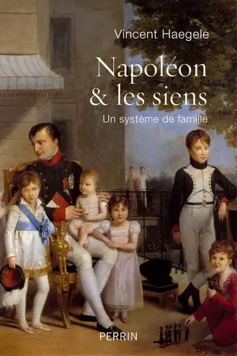 Napoléon & les siens - Un système de famille - Vincent Haegele - Place des éditeurs