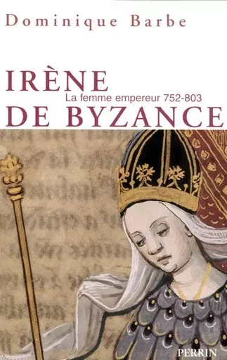 Irène de Byzance la femme empereur 752-803 - Dominique Barbe - Place des éditeurs