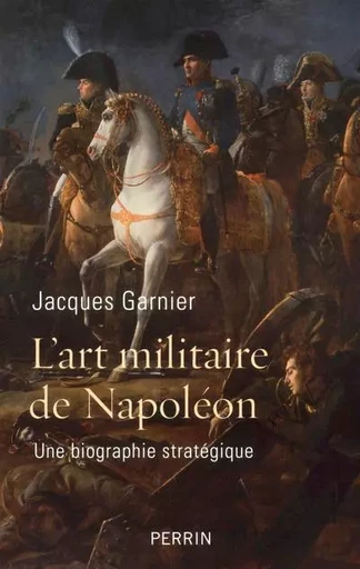 L'art militaire de Napoléon - Jacques Garnier - Place des éditeurs