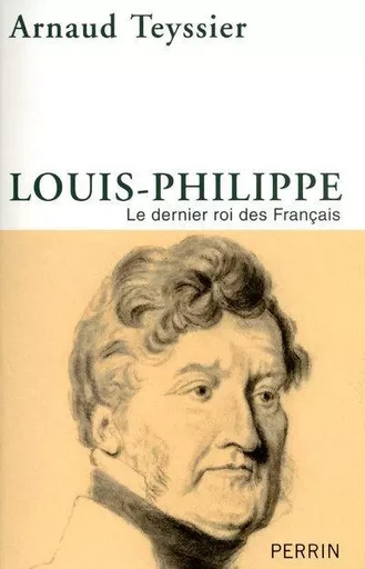 Louis-Philippe le dernier roi des Français - Arnaud Teyssier - Place des éditeurs