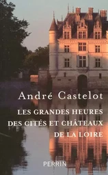 Les grandes heures des cités et châteaux de la Loire