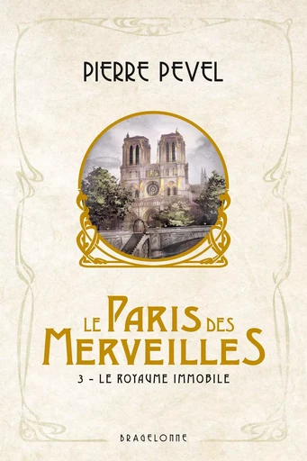 Le Paris des merveilles, T3 : Le Royaume Immobile - Pierre PEVEL - BRAGELONNE