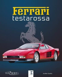 Ferrari Testarossa - la saga des Testa Rossa et des Ferrari à moteur douze cylindres boxer