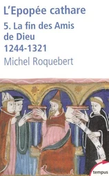 L'EPOPEE CATHARE T5 LA FIN DES AMIS DE DIEU 1244-1321